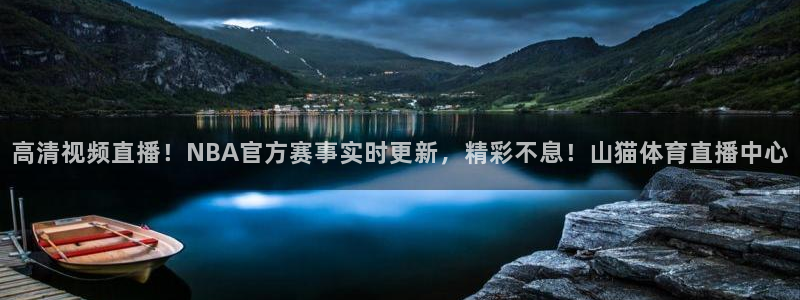 高清视频直播！NBA官方赛事实时更新，精彩不息！山猫体育直播中心