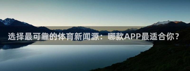 选择最可靠的体育新闻源：哪款APP最适合你？
